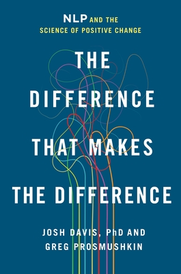The Difference That Makes the Difference: Nlp and the Science of Positive Change - Davis, Josh, and Prosmushkin, Greg