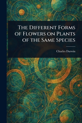 The Different Forms of Flowers on Plants of the Same Species - Darwin, Charles