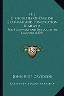 The Difficulties Of English Grammar And Punctuation Removed: For Beginners And Unsuccessful Learners (1839)