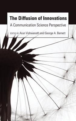 The Diffusion of Innovations: A Communication Science Perspective - Vishwanath, Arun (Editor), and Barnett, George A (Editor)