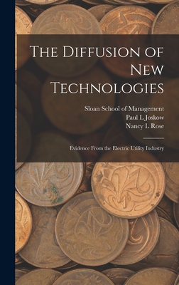 The Diffusion of new Technologies: Evidence From the Electric Utility Industry - Rose, Nancy L, and Sloan School of Management (Creator), and Joskow, Paul L