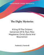 The Digby Mysteries: Killing Of The Children; Conversion Of St. Paul; Mary Magdalene; Christ's Burial And Resurrection