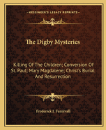 The Digby Mysteries: Killing Of The Children; Conversion Of St. Paul; Mary Magdalene; Christ's Burial And Resurrection