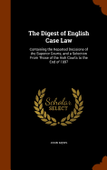 The Digest of English Case Law: Containing the Reported Decisions of the Superior Courts; and a Selection From Those of the Irish Courts to the End of 1897