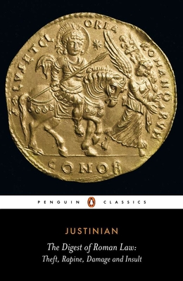 The Digest of Roman Law: Theft, Rapine, Damage and Insult - Justinian, and Kolbert, C F (Introduction by)