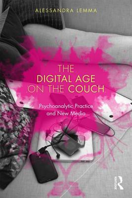 The Digital Age on the Couch: Psychoanalytic Practice and New Media - Lemma, Alessandra