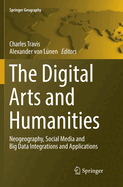 The Digital Arts and Humanities: Neogeography, Social Media and Big Data Integrations and Applications