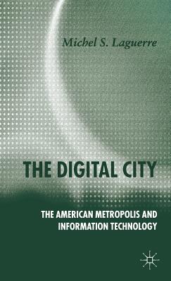 The Digital City: The American Metropolis and Information Technology - Laguerre, M