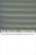 The Digital Condition: Class and Culture in the Information Network