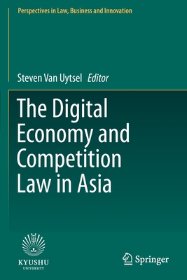 The Digital Economy and Competition Law in Asia - Van Uytsel, Steven (Editor)