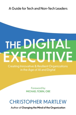 The Digital Executive: Creating Innovative, Resilient Organizations in the Age of AI & Digital - Martlew, Christopher