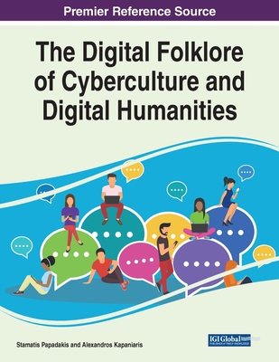 The Digital Folklore of Cyberculture and Digital Humanities - Papadakis, Stamatios (Editor), and Kapaniaris, Alexandros (Editor)