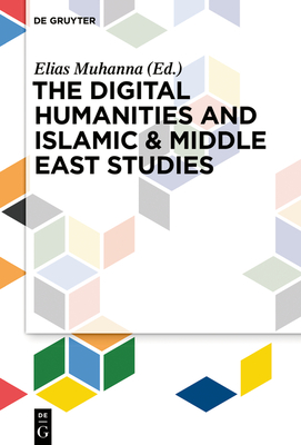The Digital Humanities and Islamic & Middle East Studies - Muhanna, Elias (Editor)