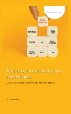 The Digital Marketing Handbook: A Comprehensive Guide to Online Advertising - Maharaj, Lab