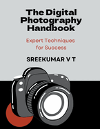 The Digital Photography Handbook: Expert Techniques for Success