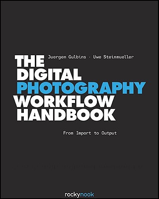 The Digital Photography Workflow Handbook - Gulbins, Juergen, and Steinmueller, Uwe