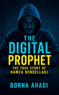 The Digital Prophet: The True Story of Hamza Bendelladj