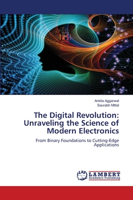 The Digital Revolution: Unraveling the Science of Modern Electronics - Aggarwal, Ankita, and Mittal, Saurabh