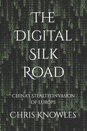 The Digital Silk Road: China's Stealth Invasion of Europe