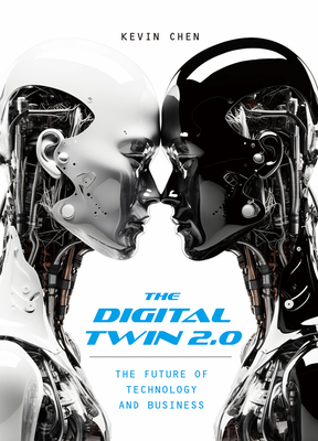 The Digital Twin 2.0: The Future of Technology and Business - Chen, Kevin