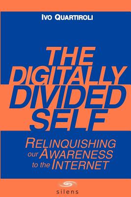 The Digitally Divided Self: Relinquishing our Awareness to the Internet - Bahl, Dhiren (Editor), and Confalone, Moreno (Illustrator), and Carr, David (Editor)