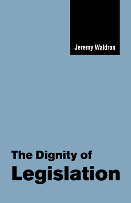 The Dignity of Legislation - Waldron, Jeremy