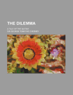 The Dilemma: A Tale of the Mutiny - Chesney, George Tomkyns