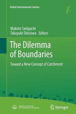 The Dilemma of Boundaries: Toward a New Concept of Catchment - Taniguchi, Makoto (Editor), and Shiraiwa, Takayuki (Editor)