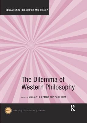 The Dilemma of Western Philosophy - Peters, Michael A (Editor), and Mika, Carl (Editor)