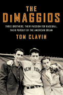 The DiMaggios: Three Brothers, Their Passion for Baseball, Their Pursuit of the American Dream