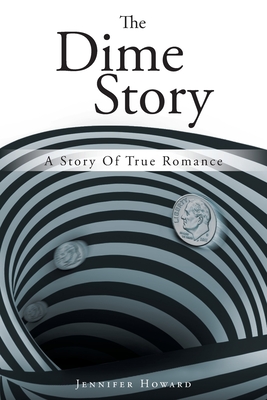 The Dime Story: A Story Of True Romance - Howard, Jennifer