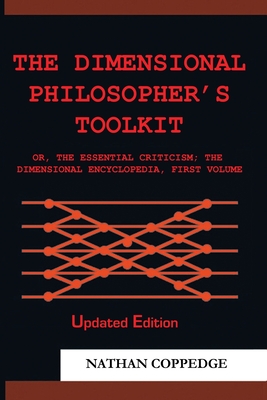 The Dimensional Philosopher's Toolkit: or, The Essential Criticism; The Dimensional Encyclopedia, First Volume - Coppedge, Nathan