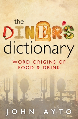 The Diner's Dictionary: Word Origins of Food and Drink - Ayto, John