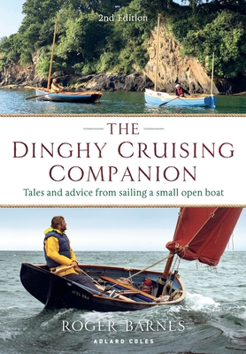 The Dinghy Cruising Companion 2nd edition: Tales and Advice from Sailing a Small Open Boat - Barnes, Roger