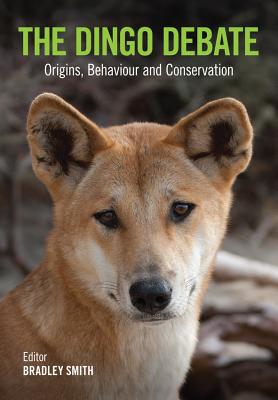 The Dingo Debate [Op]: Origins, Behaviour and Conservation - Smith, Bradley P (Editor)