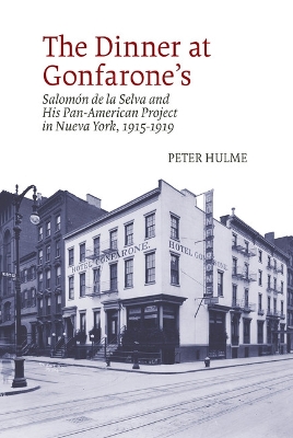 The Dinner at Gonfarone's: Salomn de la Selva and His Pan-American Project in Nueva York, 1915-1919 - Hulme, Peter