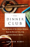 The Dinner Club: How the Masters of the Internet Universe Rode the Rise and Fall of the Greatest Boom in History