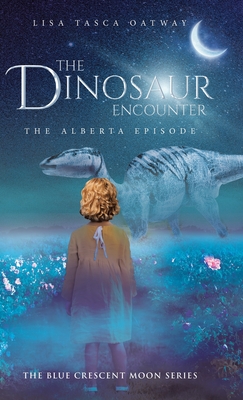 The Dinosaur Encounter: The Alberta Episode - Tasca Oatway, Lisa