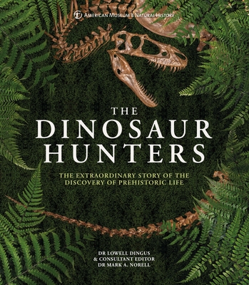 The Dinosaur Hunters: The Extraordinary Story of the Discovery of Prehistoric Life - History, American Museum of National, and Dingus, Lowell