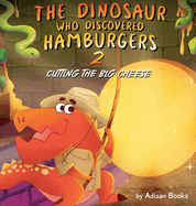 The Dinosaur Who Discovered Hamburgers 2: Cutting the Big Cheese