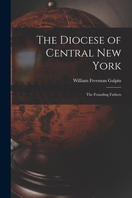 The Diocese of Central New York; the Founding Fathers - Galpin, William Freeman 1890-1963