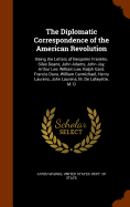 The Diplomatic Correspondence of the American Revolution: Being the Letters of Benjamin Franklin, Silas Deane, John Adams, John Jay, Arthur Lee, William Lee, Ralph Izard, Francis Dana, William Carmichael, Henry Laurens, John Laurens, M. De Lafayette, M. D