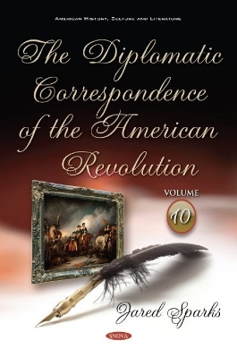 The Diplomatic Correspondence of the American Revolution: Volume 10 - Sparks, Jared