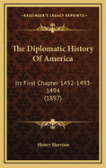 The Diplomatic History of America: Its First Chapter 1452-1493-1494 (1897)