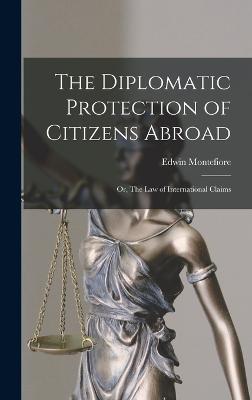 The Diplomatic Protection of Citizens Abroad: Or, The Law of International Claims - Borchard, Edwin Montefiore 1884-1951