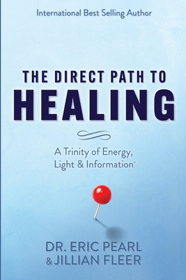 The Direct Path to Healing: A Trinity of Energy, Light & Information - Fleer, Jillian, and Pearl, Eric