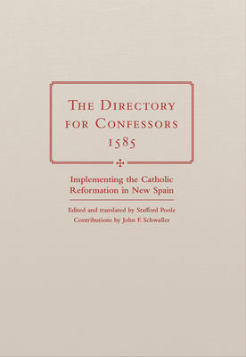 The Directory for Confessors, 1585: Implementing the Catholic Reformation in New Spain - Poole, Stafford (Translated by), and Schwaller, John F (Contributions by)