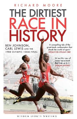 The Dirtiest Race in History: Ben Johnson, Carl Lewis and the 1988 Olympic 100m Final - Moore, Richard