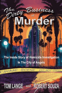 The Dirty Business of Murder: The Inside Story of Homicide Investigation in the City of Angels