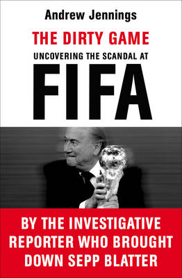 The Dirty Game: Uncovering the Scandal at FIFA - Jennings, Andrew